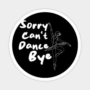 Sorry Can't Dance Bye Magnet